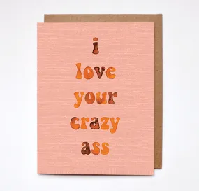 I Love Your Crazy Ass - Card