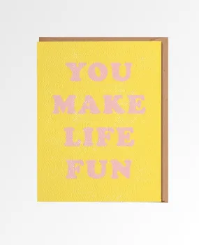 You Make Life Fun Card